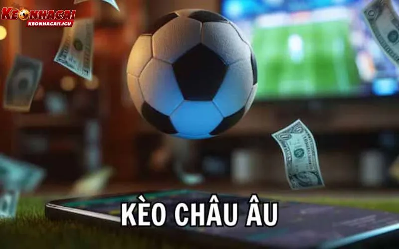 Soi Kèo Châu Âu Chuẩn Xác – Đọc Odds Và Nhận Định Dễ Hiểu 2 Khái niệm kèo châu Âu